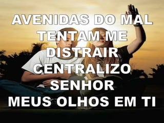 AVENIDAS DO MALTENTAM ME DISTRAIRCENTRALIZO SENHORMEUS OLHOS EM TI