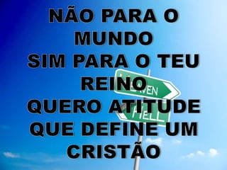 NÃO PARA O MUNDOSIM PARA O TEU REINOQUERO ATITUDE QUE DEFINE UM CRISTÃO