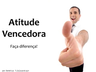 Atitude
Vencedora
Faça diferença!

por Daniel Luz T. (15) 9 9126 5571

 