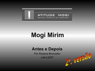 Mogi Mirim Antes e Depois Por Rosana Bronzatto Julho/2007 2ª. versão 