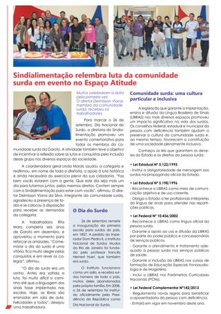Muitos celebraram a data
pela primeira vez.
O diretor Deimisson Viana,
membro da comunidade
surda, recebeu os
trabalhadores.
Sindialimentação relembra luta da comunidade
surda em evento no Espaço Atitude
Para marcar o 26 de
setembro, Dia Nacional do
Surdo, a diretoria do Sindia-
limentação promoveu um
evento comemorativo para
todos os membros da co-
munidade surda da Garoto. A atividade também teve o objetivo
de incentivar a reflexão sobre as lutas e conquistas pela inclusão
desse grupo nos diversos espaços da sociedade.
A coordenadora geral Linda Morais saudou a categoria e
reafirmou, em nome de toda a diretoria, o apoio à luta histórica
e ainda necessária do exercício pleno da sua cidadania. “Faz
bem vocês estarem com a gente. Que este dia seja mais um
dia para lutarmos juntos, pelos mesmos direitos. Contem sempre
com o Sindialimentação para estar com vocês”, afirmou. O dire-
tor Deimisson Viana da Silva, integrante da comunidade surda,
agradeceu a presença de to-
dos e se colocou à disposição
para receber as demandas
da categoria.
A trabalhadora Rita
Mara completa seis anos
de Garoto em dezembro, e
aproveitou o momento para
reforçar as amizades. “Come-
morar o dia do surdo é uma
vitória, fico muito alegre pelas
conquistas e em rever os co-
legas”, afirmou.
“O dia do surdo era um
sonho. Antes era sofrida a
luta, foi muito difícil o cami-
nho até que a linguagem dos
sinais fosse implantada nas
escolas. Hoje, as libras são
ensinadas em sala de aula.
Felicidades a todos”, desejou
uma trabalhadora.
O Dia do Surdo
26 de setembro remete
a inauguração da primeira
escola para surdos do país,
em 1857. A pedido do impe-
rador Dom Pedro II, o Instituto
Nacional de Surdos Mudos
do Rio de Janeiro foi funda-
da pelo professor francês
Hernest Huet, que também
era surdo.
O Instituto funcionava
como um asilo, e recebia sur-
dos homens de todo o país,
muitos deles abandonados
pela própria família. Em 2008,
o 26 de setembro foi instituí-
do oficialmente pela Presi-
dência da República como
Dia Nacional do Surdo.
Comunidade surda: uma cultura
particular e inclusiva
A legislação que garante a implantação,
ensino e difusão da Língua Brasileira de Sinais
(LIBRAS) nos mais diversos espaços promoveu
um impacto significativo na vida dos surdos.
Os conselhos federal, estadual e municipal da
pessoa com deficiência também ajudam a
preservar a cultura da comunidade surda e,
ao mesmo tempo, favorecem a constituição
de uma sociedade plenamente inclusiva.
Conheça as leis que garantem os deve-
res do Estado e os direitos da pessoa surda:
• Lei Estadual Nº 5.122/1995
- Institui a obrigatoriedade de mensagem aos
surdos na propaganda oficial do Estado.
• Lei Estadual Nº 5.198/1996
- Reconhece a LIBRAS como meio de comuni-
cação objetiva e de uso corrente.
- Obriga o Estado a ter profissionais intérpretes
da língua de sinais para atender nas reparti-
ções públicas.
• Lei Federal Nº 10.436/2002
- Reconhece a LIBRAS como língua oficial da
pessoa surda.
- Garante o apoio ao uso e difusão da LIBRAS
por parte do poder público e concessionárias
de serviços públicos.
- Garante o atendimento e tratamento ade-
quado à pessoa surda nos serviços públicos
de saúde.
- Garante a inclusão da LIBRAS nos cursos de
formação de Educação Especial, Fonoaudio-
logia e de Magistério.
- Inclui a LIBRAS nos Parâmetros Curriculares
Nacionais (PCNs).
• Lei Federal Complementar Nº142/2013
- Regulamenta novas regras para beneficiar
a aposentadoria da pessoa com deficiência.
- Entrará em vigor em novembro deste ano.
 