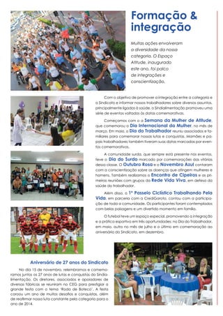 Formação &
integração
Muitas ações envolveram
a diversidade da nossa
categoria. O Espaço
Atitude, inaugurado
este ano, foi palco
de integrações e
conscientização.

Com o objetivo de promover a integração entre a categoria e
o Sindicato e informar nossos trabalhadores sobre diversos assuntos,
principalmente ligados à saúde, o Sindialimentação promoveu uma
série de eventos voltados às datas comemorativas.
Começamos com o a Semana da Mulher de Atitude,
que comemorou o Dia Internacional da Mulher, no mês de
março. Em maio, o Dia do Trabalhador reuniu associados e familiares para comemorar nossas lutas e conquistas. Mamães e papais trabalhadores também tiveram suas datas marcadas por eventos comemorativos.
A comunidade surda, que sempre está presente nos eventos,
teve o Dia do Surdo marcado por comemorações das vitórias
dessa classe. O Outubro Rosa e o Novembro Azul contaram
com a conscientização sobre as doenças que atingem mulheres e
homens. Também realizamos o Encontro de Cipeiros e as primeiras reuniões com grupos da Rede Vida Viva, em defesa da
saúde do trabalhador.
Além disso, o 1º Passeio Ciclístico Trabalhando Pela
em parceria com a CrediGaroto, contou com a participação de toda a comunidade. Os participantes foram contemplados
com belas paisagens e um divertido momento em família.

Vida,

O futebol teve um espaço especial, promovendo a integração
e a prática esportiva em três oportunidades: no Dia do Trabalhador,
em maio, outro no mês de julho e o último em comemoração ao
aniversário do Sindicato, em dezembro.

Aniversário de 27 anos do Sindicato
No dia 15 de novembro, relembramos e comemoramos juntos os 27 anos de lutas e conquistas do Sindialimentação. Os diretores, associados e apoiadores de
diversas fábricas se reuniram no CEG para prestigiar a
grande festa com o tema ‘Roda de Boteco’. A festa
coroou um ano de muitos desafios e conquistas, além
de reafirmar nossa luta constante pela categoria para o
ano de 2014.

 