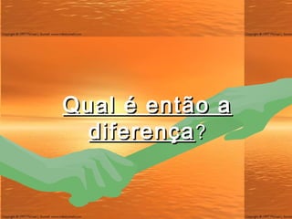 Qual é então a diferença ? 