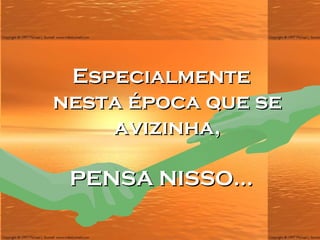 Especialmente nesta época que se avizinha, PENSA NISSO... 