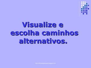 Visualize e escolha caminhos alternativos.  