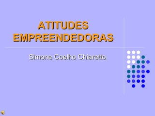 ATITUDES EMPREENDEDORAS Simone Coelho Chiaretto 