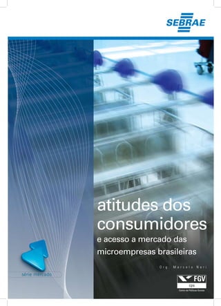 atitudes dos
consumidores
e acesso a mercado das
microempresas brasileiras
               O r g .   M a r c e l o   N e r i
 