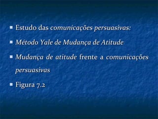 Estudo das  comunicações persuasivas: Método Yale de Mudança de Atitude Mudança de atitude  frente a  comunicações persuasivas Figura 7.2 