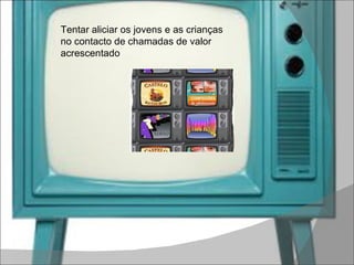 Tentar aliciar os jovens e as crianças no contacto de chamadas de valor acrescentado 