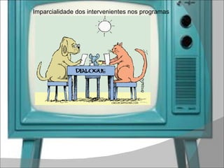 Imparcialidade dos intervenientes nos programas 