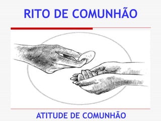 RITO DE COMUNHÃOATITUDE DE COMUNHÃO