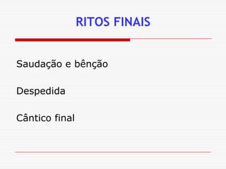 RITOS FINAISSaudação e bênçãoDespedidaCântico final