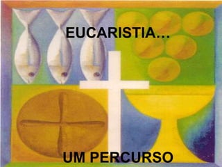 EUCARISTIA… UM PERCURSO 