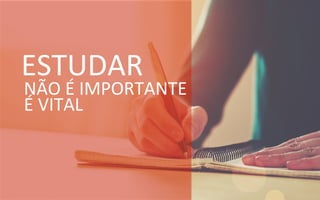 NÃO	
  É	
  IMPORTANTE	
  
É	
  VITAL	
  
ESTUDAR	
  	
  
 
