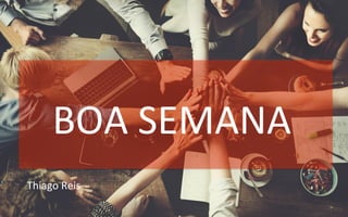 BOA	
  SEMANA	
  
Thiago	
  Reis	
  
 