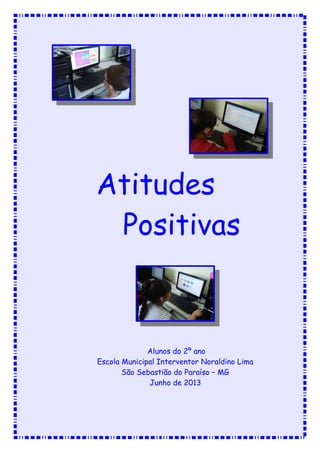 Atitudes
Positivas
Alunos do 2º ano
Escola Municipal Interventor Noraldino Lima
São Sebastião do Paraíso – MG
Junho de 2013
 