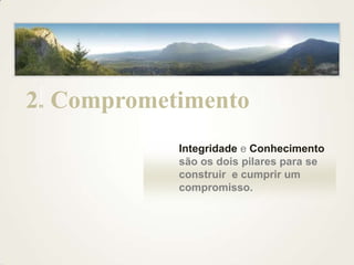 2. ComprometimentoIntegridadee Conhecimentosãoosdoispilarespara se construir  e cumprir um compromisso.