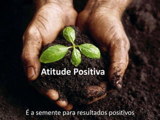 Atitude Positiva



É a semente para resultados positivos
 