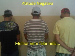 Atitude Negativa




Melhor nem falar nela...
 