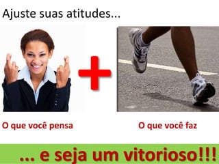 Ajuste suas atitudes...




O que você pensa          O que você faz


   ... e seja um vitorioso!!!
 