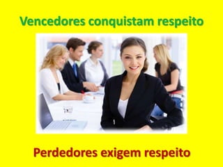 Vencedores conquistam respeito




  Perdedores exigem respeito
 