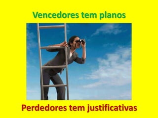 Vencedores tem planos




Perdedores tem justificativas
 