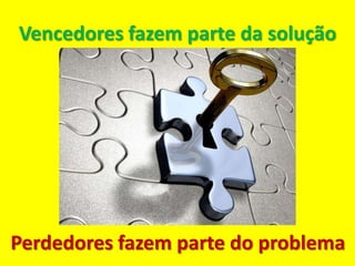 Vencedores fazem parte da solução




Perdedores fazem parte do problema
 