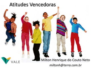 Atitudes Vencedoras




             Milton Henrique do Couto Neto
                 miltonh@terra.com.br
 