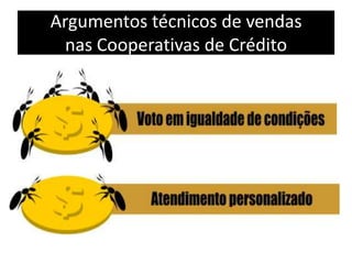 Argumentos técnicos de vendas
nas Cooperativas de Crédito
 