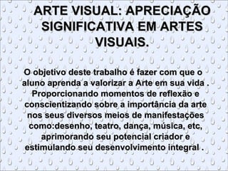 ARTE VISUAL: APRECIAÇÃO SIGNIFICATIVA EM ARTES VISUAIS. ,[object Object]