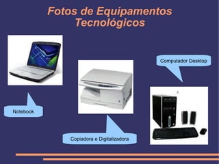 Fotos de Equipamentos Tecnológicos Notebook Copiadora e Digitalizadora Computador Desktop 