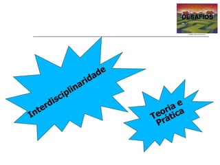 DESAFIOS Interdisciplinaridade Teoria e Prática 