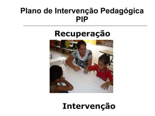 Plano de Intervenção Pedagógica PIP Recuperação Intervenção 