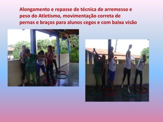 Alongamento e repasse de técnica de arremesso e peso do Atletismo, movimentação correta de pernas e braços para alunos cegos e com baixa visão