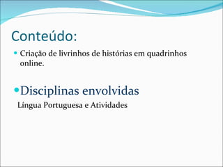 Conteúdo: Criação de livrinhos de histórias em quadrinhos online.   Disciplinas envolvidas Língua Portuguesa e Atividades 