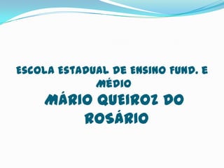 Escola Estadual de Ensino Fund. e                Médio MÁRIO QUEIROZ DO    ROSÁRIO 