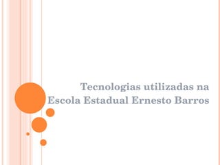 Tecnologias utilizadas na Escola Estadual Ernesto Barros 