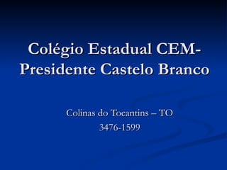 Colégio Estadual CEM- Presidente Castelo Branco  Colinas do Tocantins – TO 3476-1599 