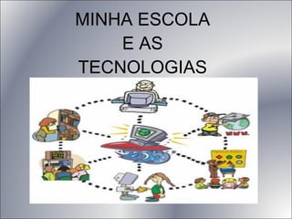 MINHA ESCOLA E AS TECNOLOGIAS 