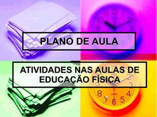 ATIVIDADES NAS AULAS DE EDUCAÇÃO FÍSICA PLANO DE AULA 
