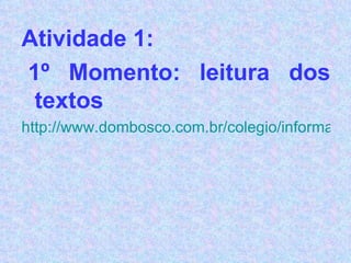 Atividade 1:      1º Momento: leitura dos textos http://www.dombosco.com.br/colegio/informativo_2/informativo-02-2008-WEB-3.jpg 