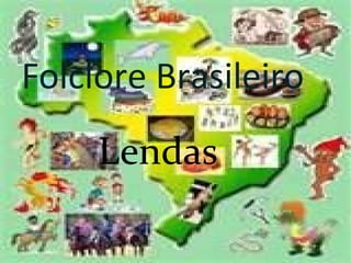 Folclore Brasileiro
     Lendas
 