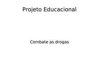Projeto Educacional Combate as drogas 