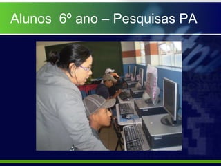 Alunos  6º ano – Pesquisas PA 
