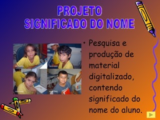 [object Object],PROJETO SIGNIFICADO DO NOME 