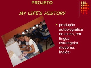 PROJETO MY LIFE’S HISTORY ,[object Object]