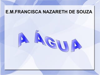 E.M.FRANCISCA NAZARETH DE SOUZA
 