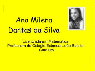 Ana Milena Dantas da Silva ,[object Object],[object Object]