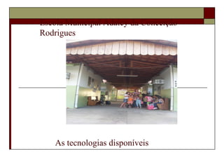 As tecnologias disponíveis  Escola Municipal Adalcy da Conceição Rodrigues 