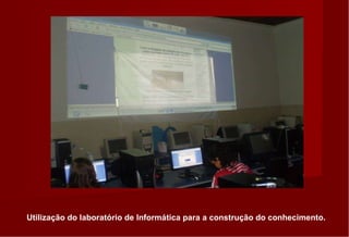 Utilização do laboratório de Informática para a construção do conhecimento. 